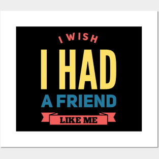 I wish I had a friend like me Posters and Art